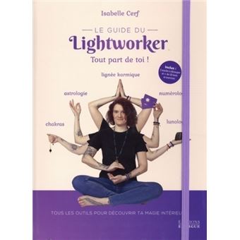 Le guide du Lightworker - Tout part de toi. Isabelle Cerf